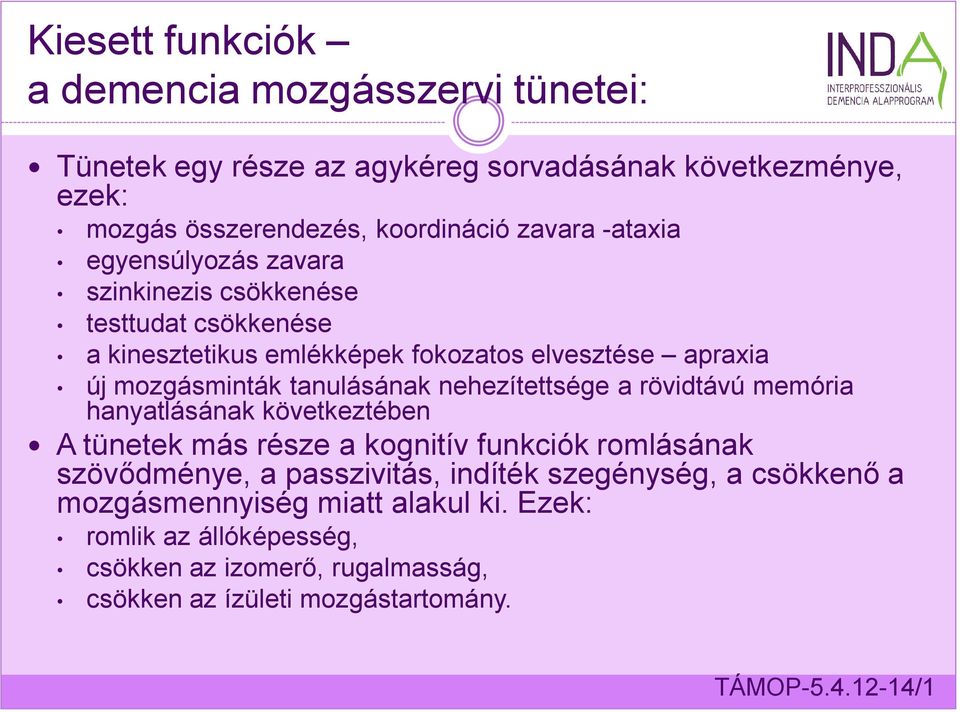 tanulásának nehezítettsége a rövidtávú memória hanyatlásának következtében A tünetek más része a kognitív funkciók romlásának szövődménye, a passzivitás,