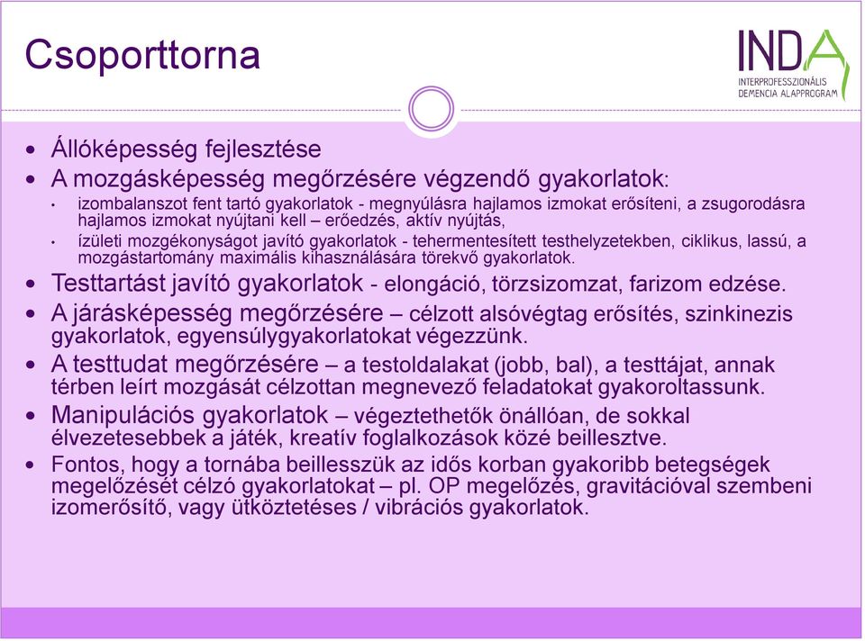 Testtartást javító gyakorlatok - elongáció, törzsizomzat, farizom edzése. A járásképesség megőrzésére célzott alsóvégtag erősítés, szinkinezis gyakorlatok, egyensúlygyakorlatokat végezzünk.