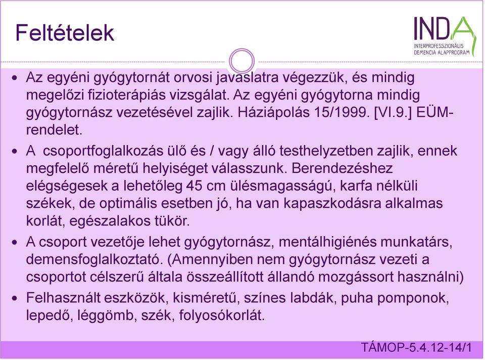 Berendezéshez elégségesek a lehetőleg 45 cm ülésmagasságú, karfa nélküli székek, de optimális esetben jó, ha van kapaszkodásra alkalmas korlát, egészalakos tükör.