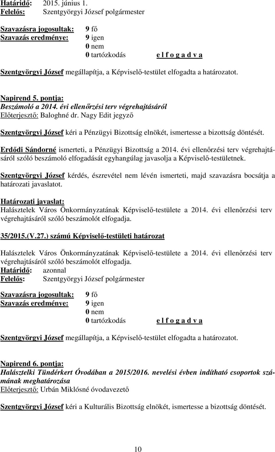 évi ellenőrzési terv végrehajtásáról szóló beszámoló elfogadását egyhangúlag javasolja a Képviselő-testületnek.