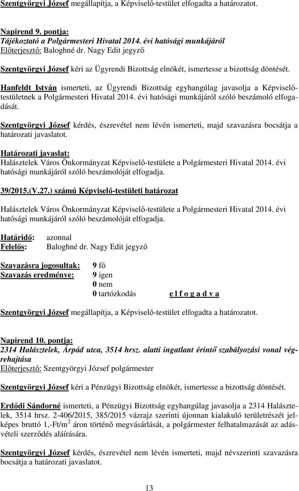 Hanfeldt István ismerteti, az Ügyrendi Bizottság egyhangúlag javasolja a Képviselőtestületnek a Polgármesteri Hivatal 2014. évi hatósági munkájáról szóló beszámoló elfogadását.