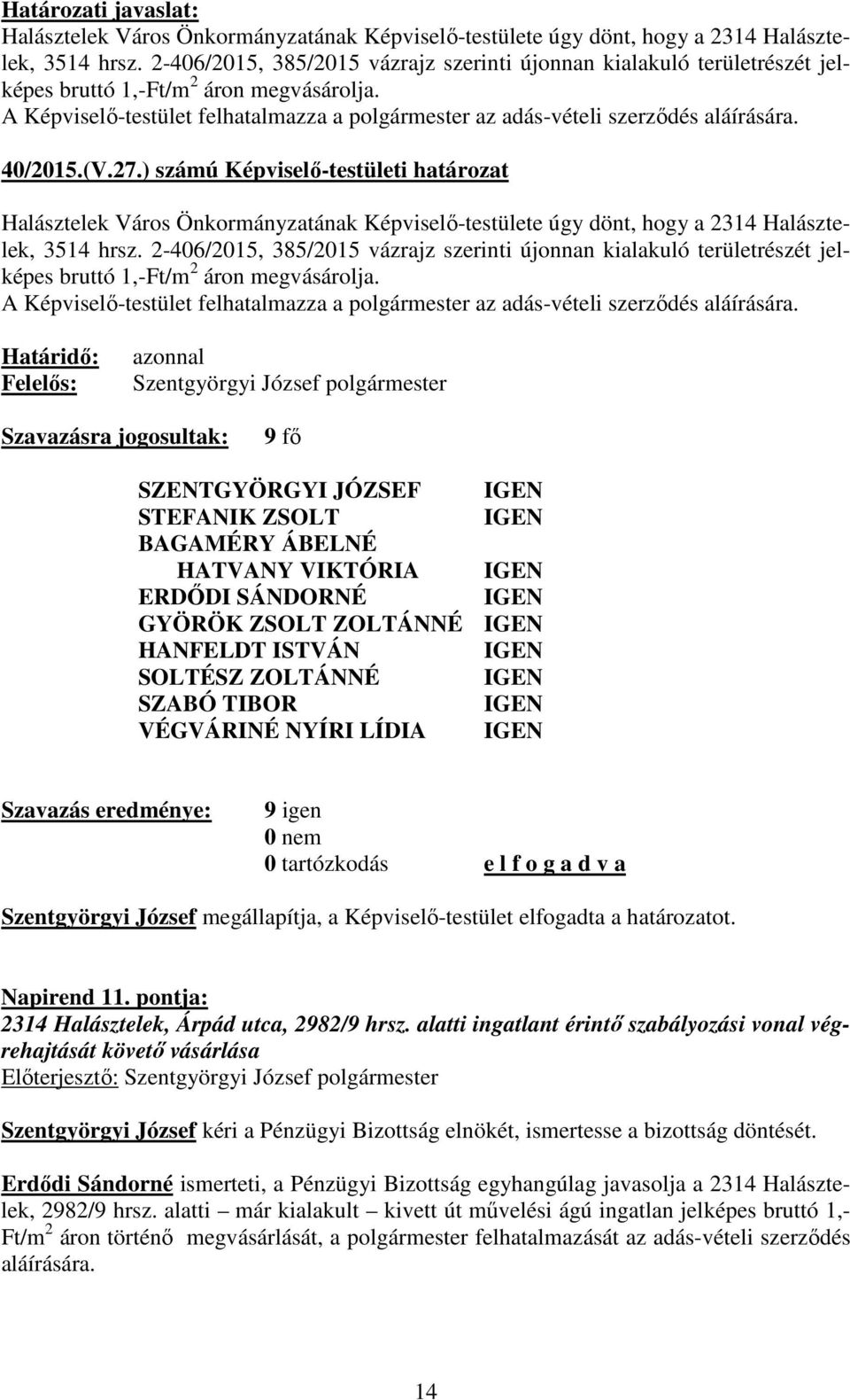 A Képviselő-testület felhatalmazza a polgármester az adás-vételi szerződés aláírására. 40/2015.(V.27.