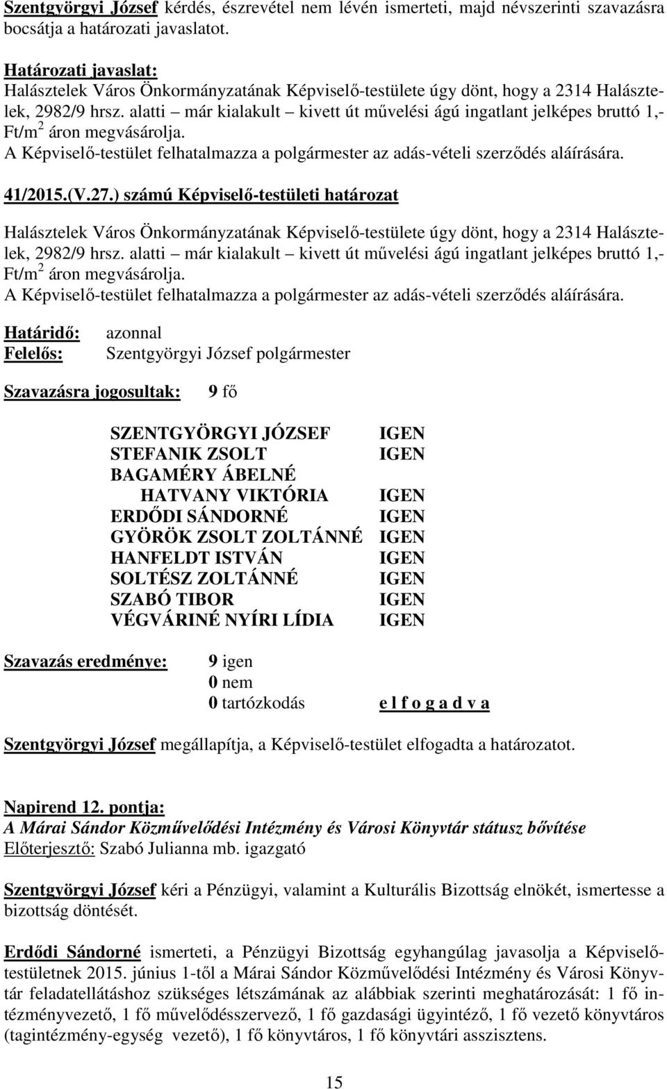 alatti már kialakult kivett út művelési ágú ingatlant jelképes bruttó 1,- Ft/m 2 áron megvásárolja. A Képviselő-testület felhatalmazza a polgármester az adás-vételi szerződés aláírására. 41/2015.(V.