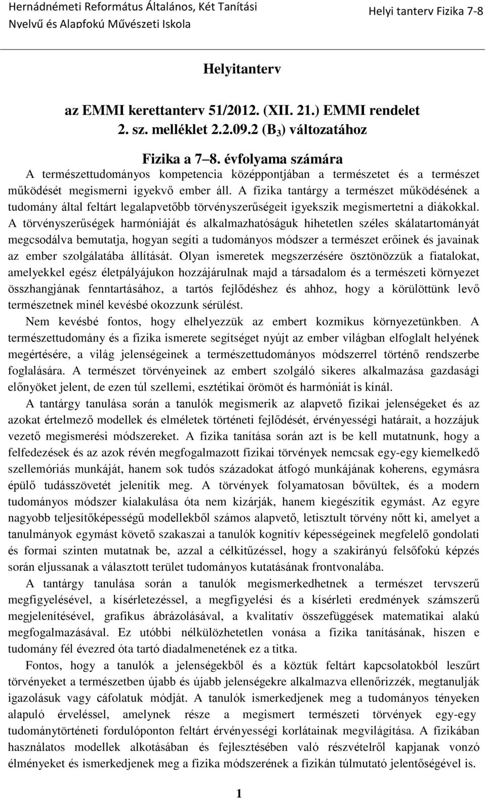 A fizika tantárgy a természet működésének a tudomány által feltárt legalapvetőbb törvényszerűségeit igyekszik megismertetni a diákokkal.