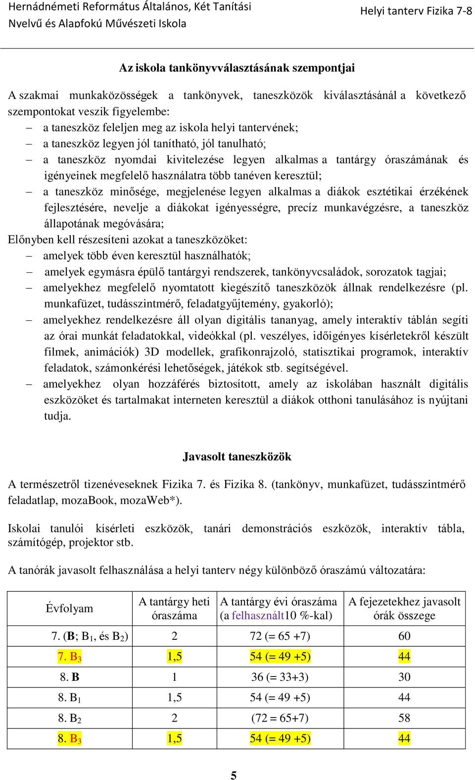 taneszköz minősége, megjelenése legyen alkalmas a diákok esztétikai érzékének fejlesztésére, nevelje a diákokat igényességre, precíz munkavégzésre, a taneszköz állapotának megóvására; Előnyben kell