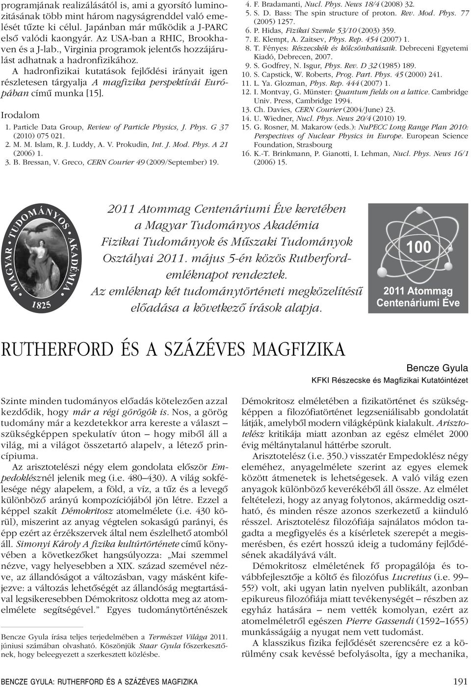 A hadronfizikai kutatások fejlôdési irányait igen részletesen tárgyalja A magfizika perspektívái Európában címû munka [5]. Irodalom. Particle Data Group, Review of Particle Physics, J. Phys. G 7 (200) 075 02.