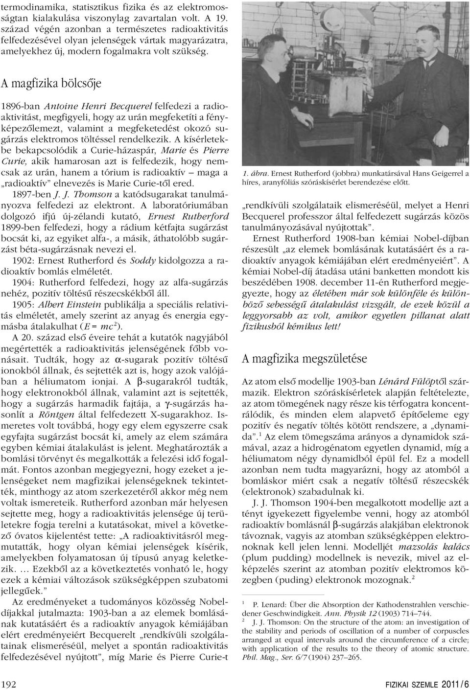 A magfizika bölcsôje 896-ban Antoine Henri Becquerel felfedezi a radioaktivitást, megfigyeli, hogy az urán megfeketíti a fényképezôlemezt, valamint a megfeketedést okozó sugárzás elektromos töltéssel