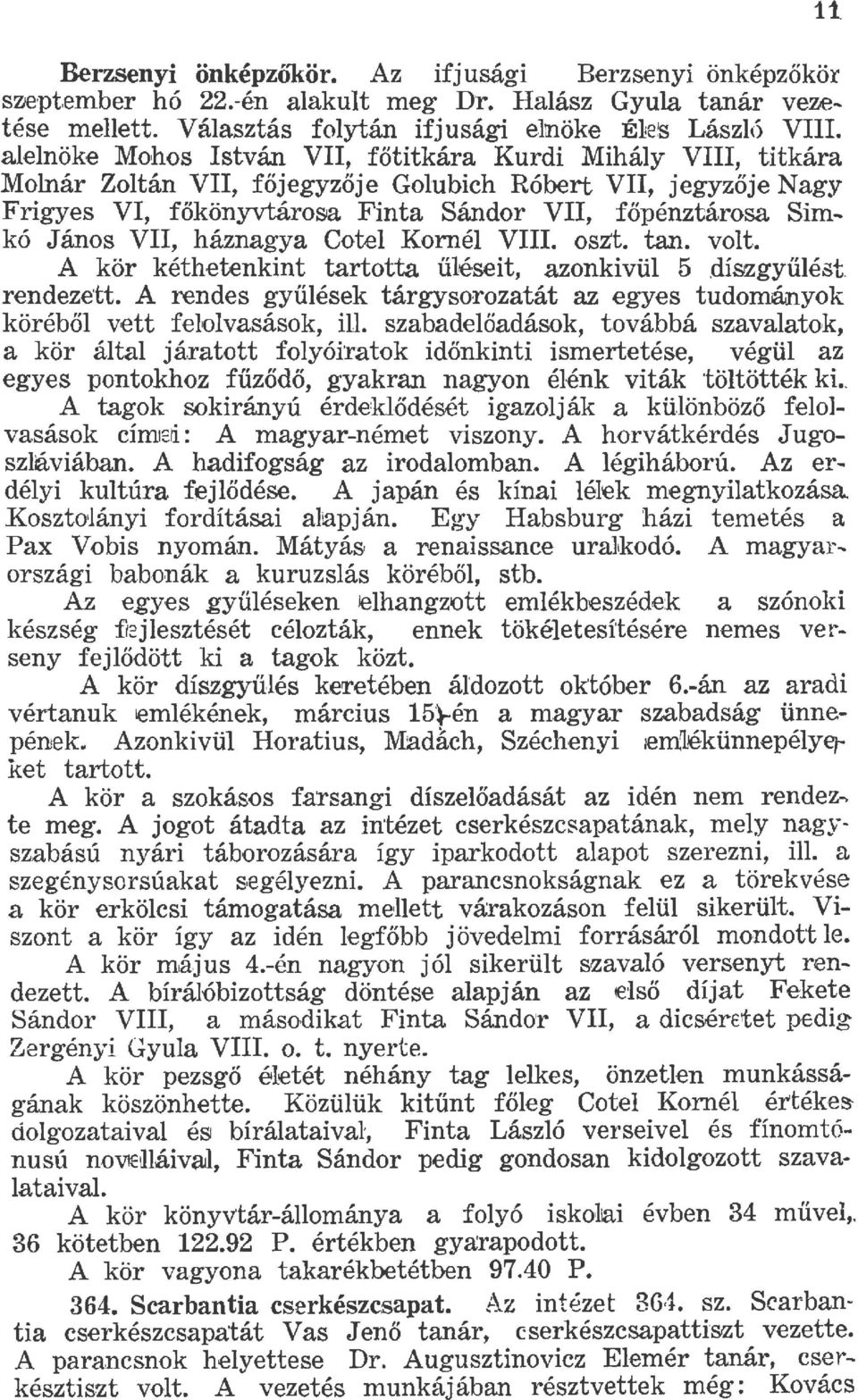 .. kó J án os VII, háznagy a Cote Korné VIII. oszt. tan. vot. A kör kéthetenkint tartotta űéseit, azonkivü 5 iígyűé st. rendezett.