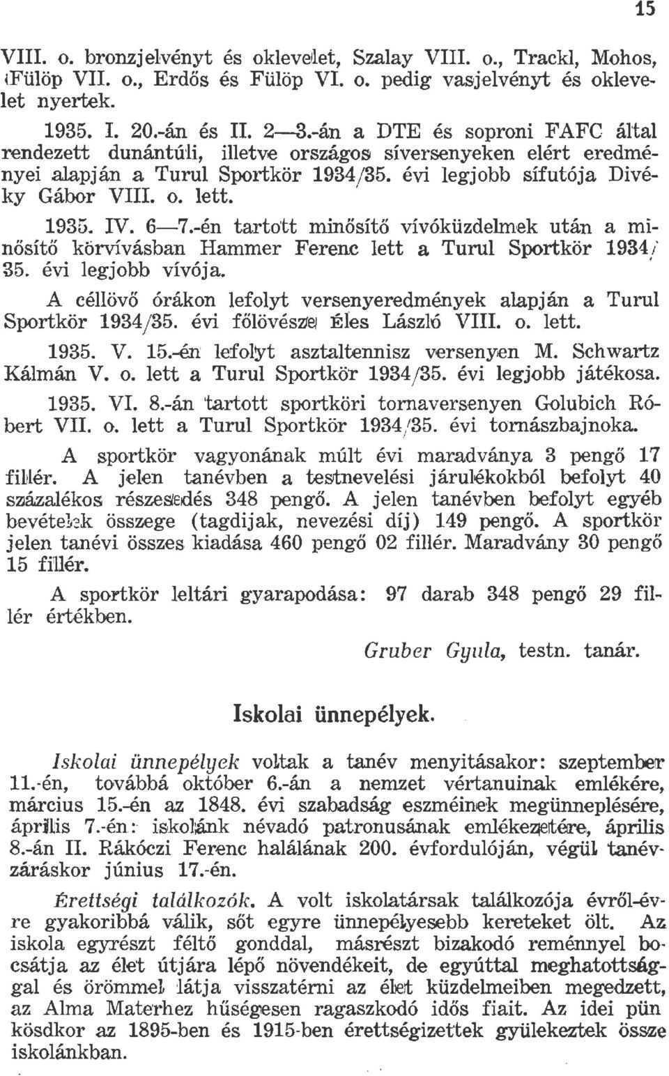 -én tartott minősítő vívóküzdem,ek után a mi nősítő korvívásban Hammer Ferenc ett a Turu Sportkör 934 i 35. évi egjobb vívója. A céövő órákon efoyt versenyeredmények aapján a Turu Sportkör 934J35.