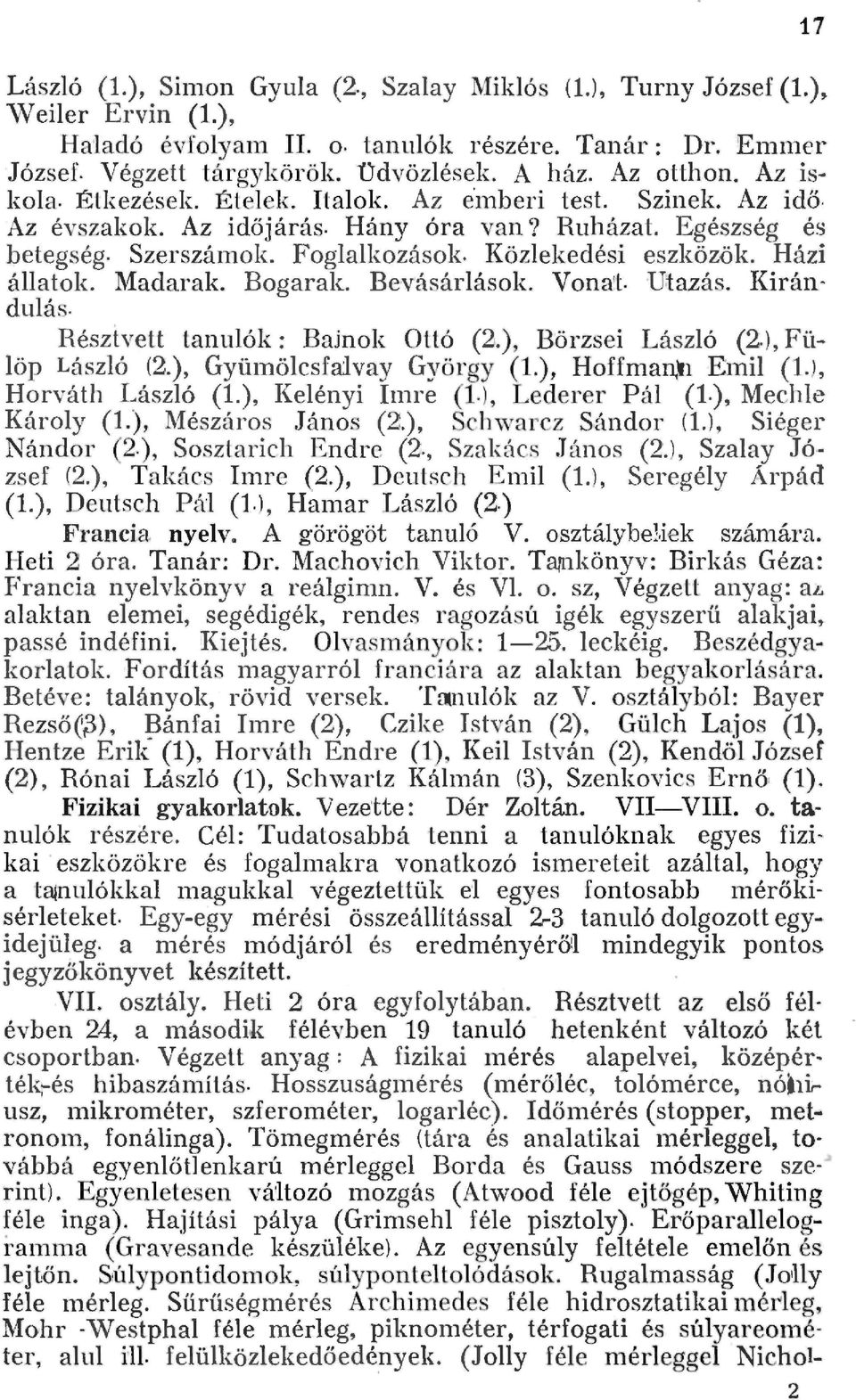 Házi áatoe Madarak. Bogarak. Bevásárásoe V o nat. Utazás. Kir án duás. Résztvett tanuók: Bajnok Ottó (.), Börzsei Lászó (), Füöp Lászó (.), Gyümöcsfa;vay György (.), Hoffman. Eini (.