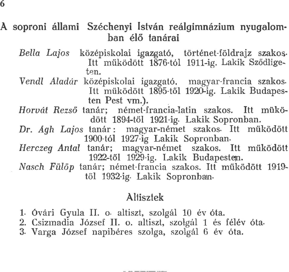 Lakik Sopronban. Dr. Agh Lajos tanár: nagyar-német szakos. Itt működött 900-tó 97-ig Lakik Sopronban. Herczeg Anta tanár; magyar-nénet szakos. Itt mükö'dött. 9-tő 9-ig. Lakik Budapestep:J.