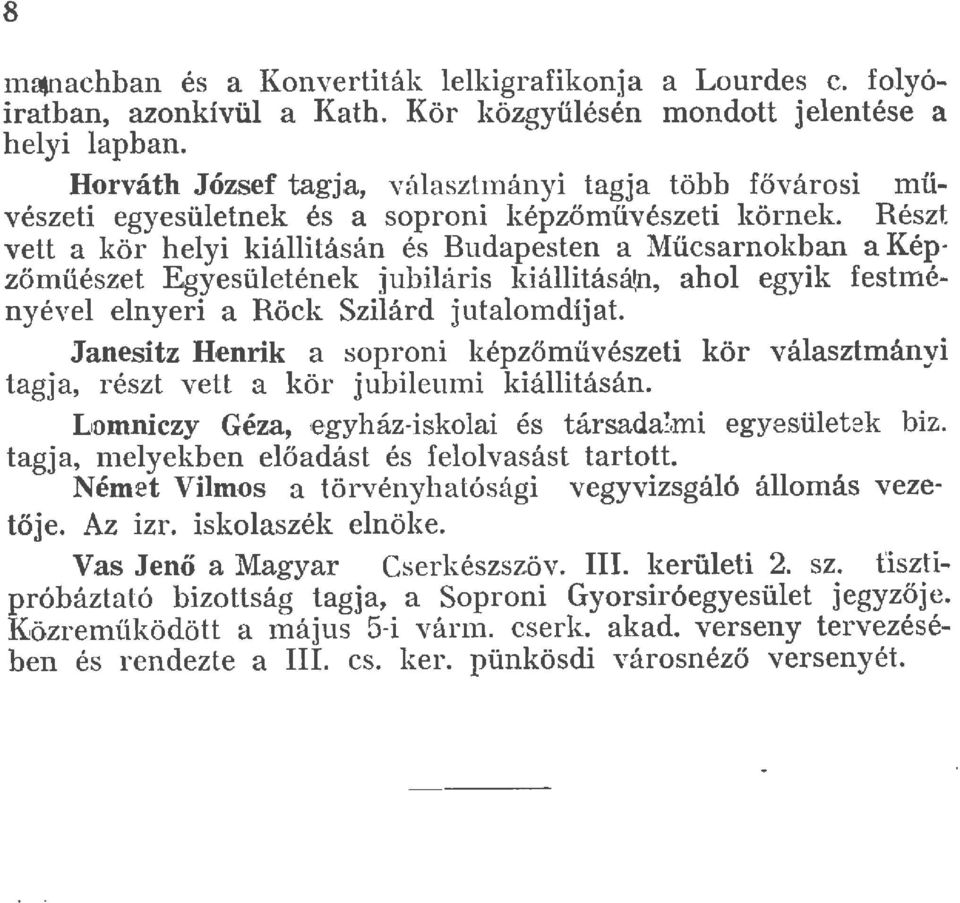 Részt vett a kör heyi kiáitásán és Budapesten a Műcsarnokban a Kép zőmüészet Egyesüetenek jubiáris kiáitásán, aho egyik festrnényéve enyeri a Röck Sziárd jutaomdíjat Janesitz Henrik a soproni