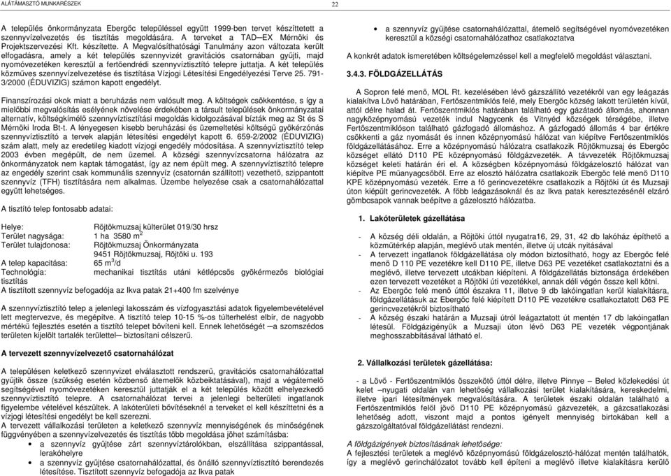 A Megvalósíthatósági Tanulmány azon változata került elfogadásra, amely a két település szennyvizét gravitációs csatornában gyűjti, majd nyomóvezetéken keresztül a fertőendrédi szennyvíztisztító