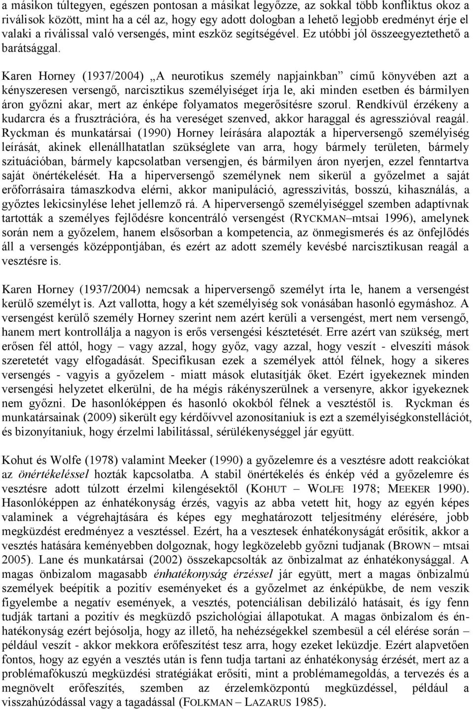 Karen Horney (1937/2004) A neurotikus személy napjainkban című könyvében azt a kényszeresen versengő, narcisztikus személyiséget írja le, aki minden esetben és bármilyen áron győzni akar, mert az