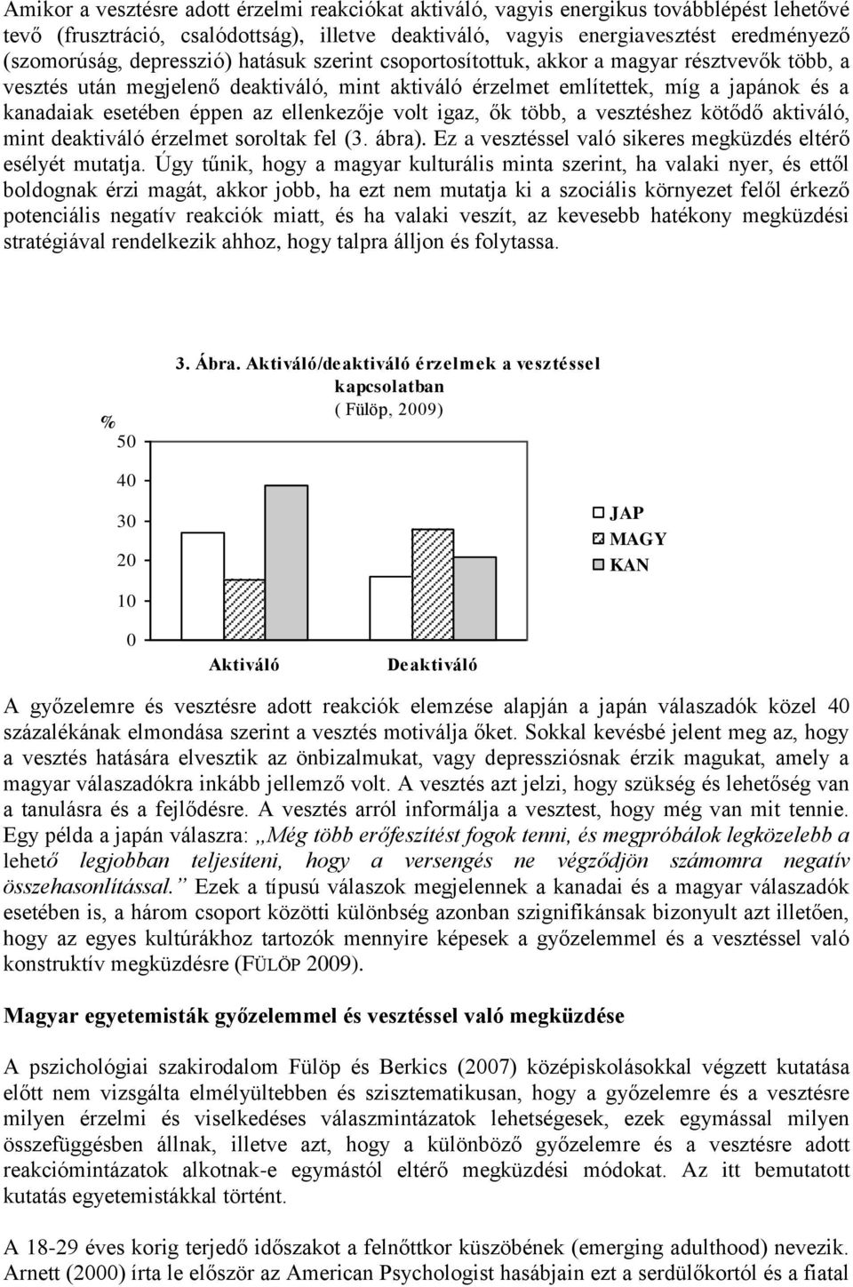 ellenkezője volt igaz, ők több, a vesztéshez kötődő aktiváló, mint deaktiváló érzelmet soroltak fel (3. ábra). Ez a vesztéssel való sikeres megküzdés eltérő esélyét mutatja.