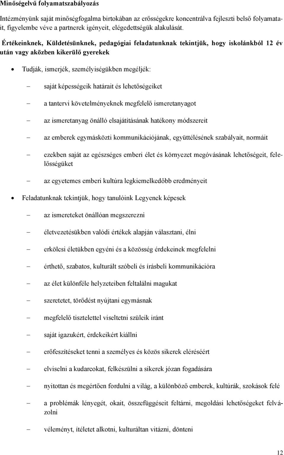 lehetőségeiket a tantervi követelményeknek megfelelő ismeretanyagot az ismeretanyag önálló elsajátításának hatékony módszereit az emberek egymásközti kommunikációjának, együttélésének szabályait,