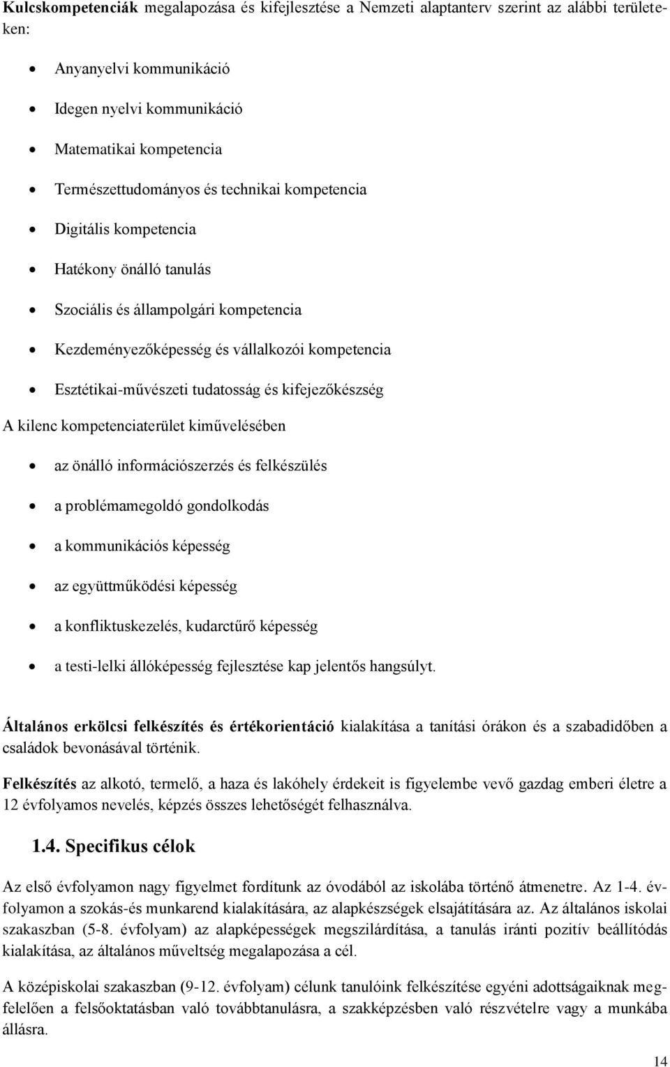 kifejezőkészség A kilenc kompetenciaterület kiművelésében az önálló információszerzés és felkészülés a problémamegoldó gondolkodás a kommunikációs képesség az együttműködési képesség a