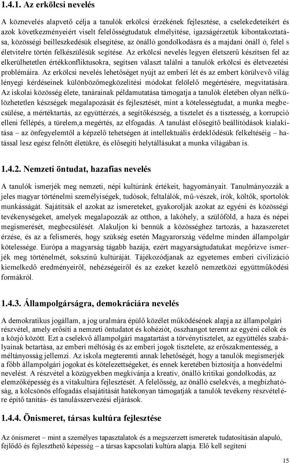 Az erkölcsi nevelés legyen életszerű készítsen fel az elkerülhetetlen értékkonfliktusokra, segítsen választ találni a tanulók erkölcsi és életvezetési problémáira.