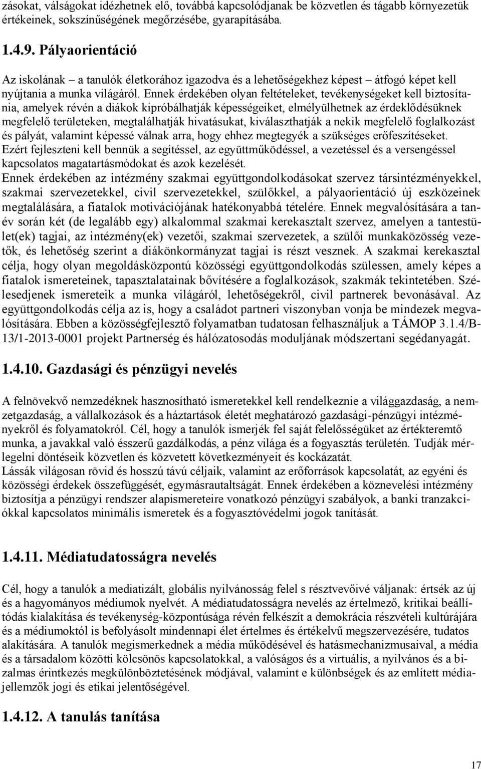 Ennek érdekében olyan feltételeket, tevékenységeket kell biztosítania, amelyek révén a diákok kipróbálhatják képességeiket, elmélyülhetnek az érdeklődésüknek megfelelő területeken, megtalálhatják