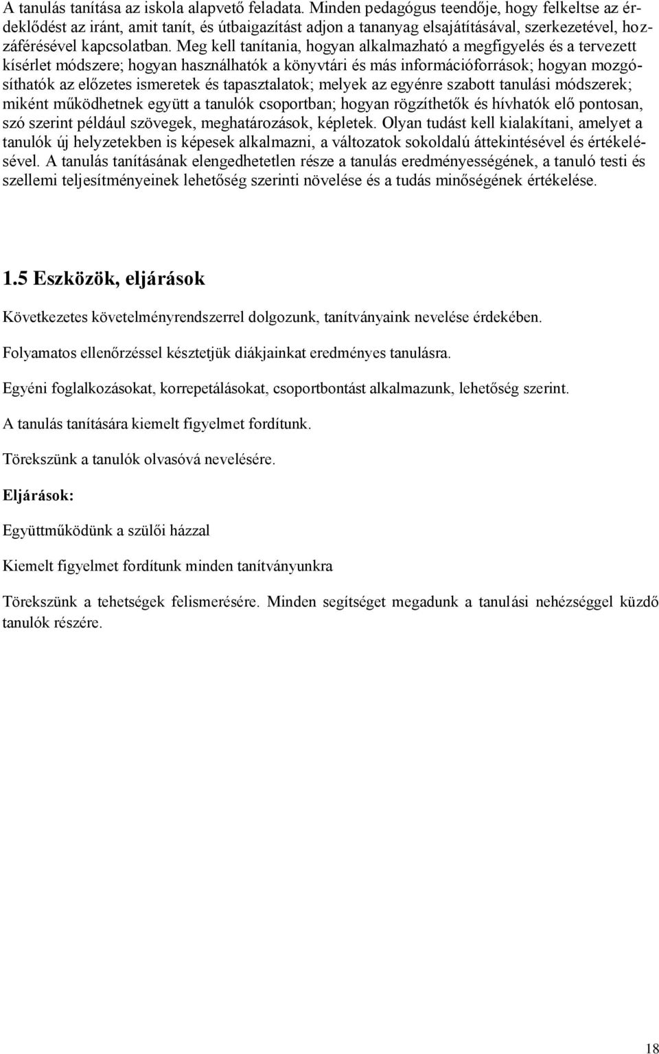 Meg kell tanítania, hogyan alkalmazható a megfigyelés és a tervezett kísérlet módszere; hogyan használhatók a könyvtári és más információforrások; hogyan mozgósíthatók az előzetes ismeretek és