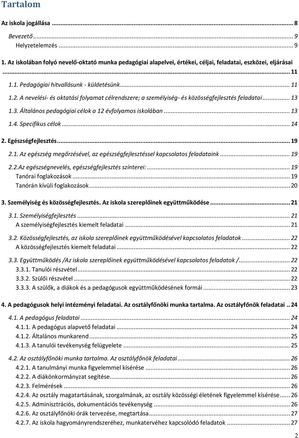 .. 14 2. Egészségfejlesztés... 19 2.1. Az egészség megőrzésével, az egészségfejlesztéssel kapcsolatos feladataink... 19 2.2.Az egészségnevelés, egészségfejlesztés színterei:... 19 Tanórai foglakozások.