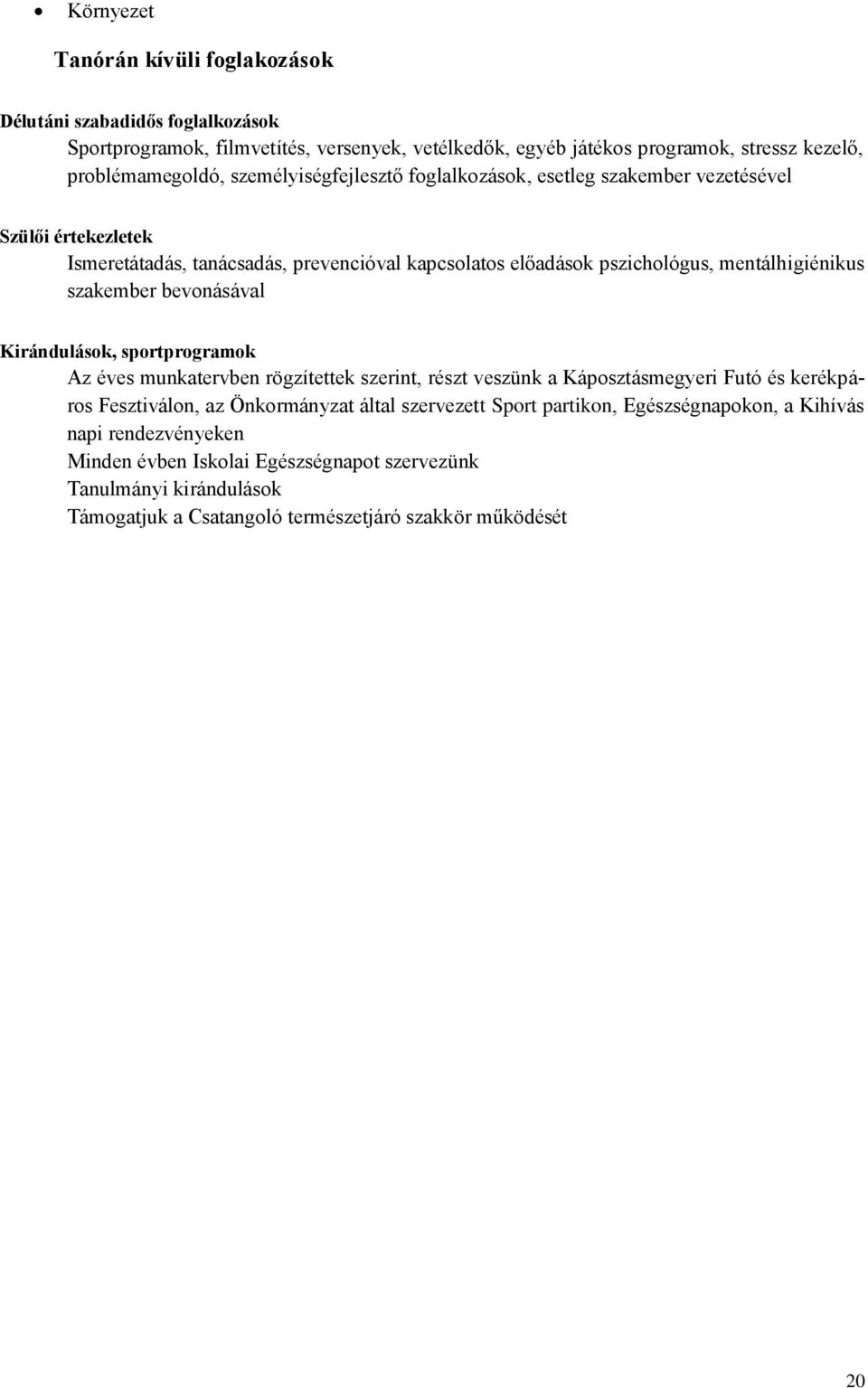 szakember bevonásával Kirándulások, sportprogramok Az éves munkatervben rögzítettek szerint, részt veszünk a Káposztásmegyeri Futó és kerékpáros Fesztiválon, az Önkormányzat által