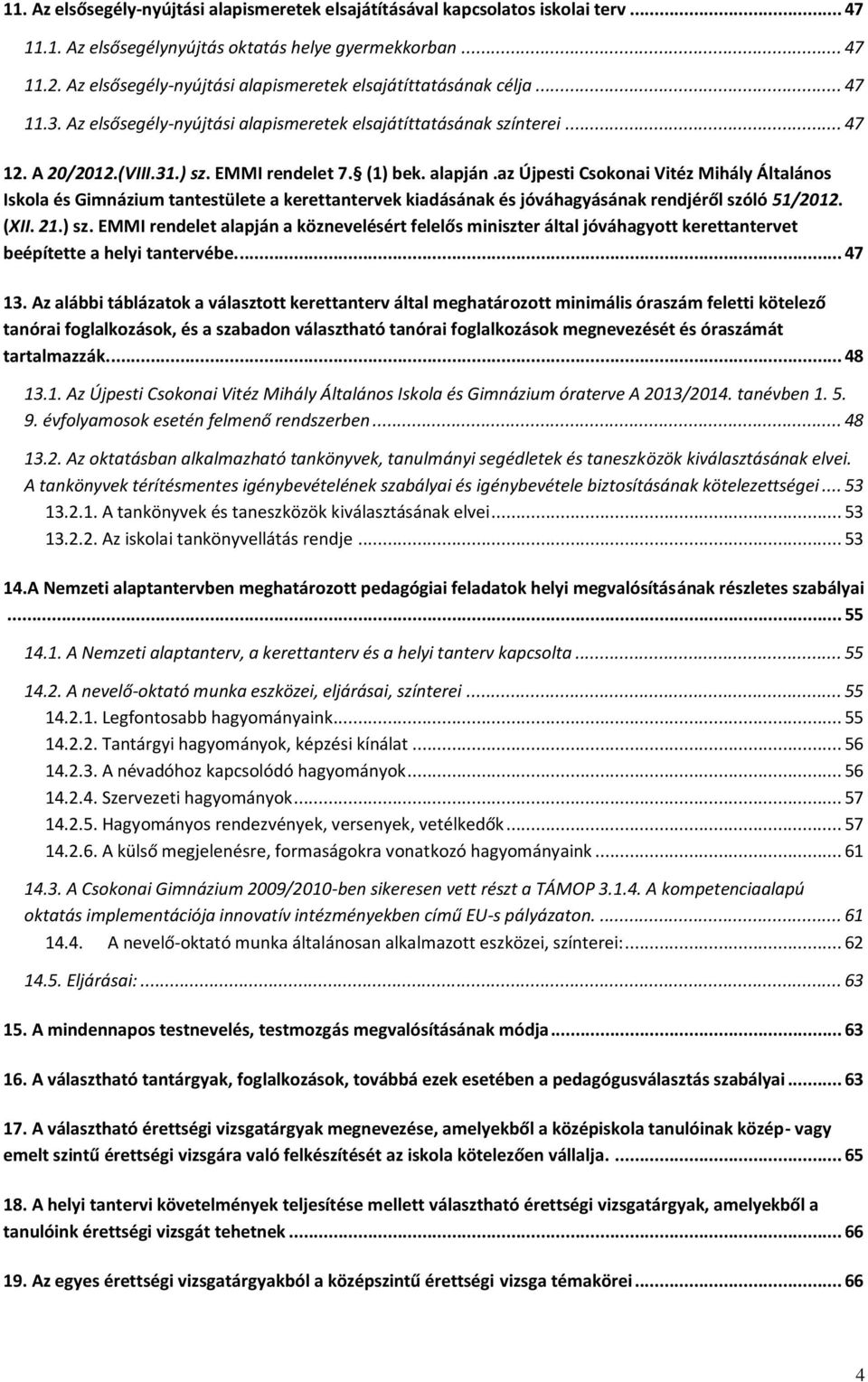 alapján.az Újpesti Csokonai Vitéz Mihály Általános Iskola és Gimnázium tantestülete a kerettantervek kiadásának és jóváhagyásának rendjéről szóló 51/2012. (XII. 21.) sz.