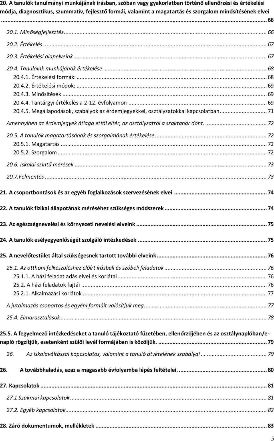 .. 69 20.4.3. Minősítések... 69 20.4.4. Tantárgyi értékelés a 2-12. évfolyamon... 69 20.4.5. Megállapodások, szabályok az érdemjegyekkel, osztályzatokkal kapcsolatban.