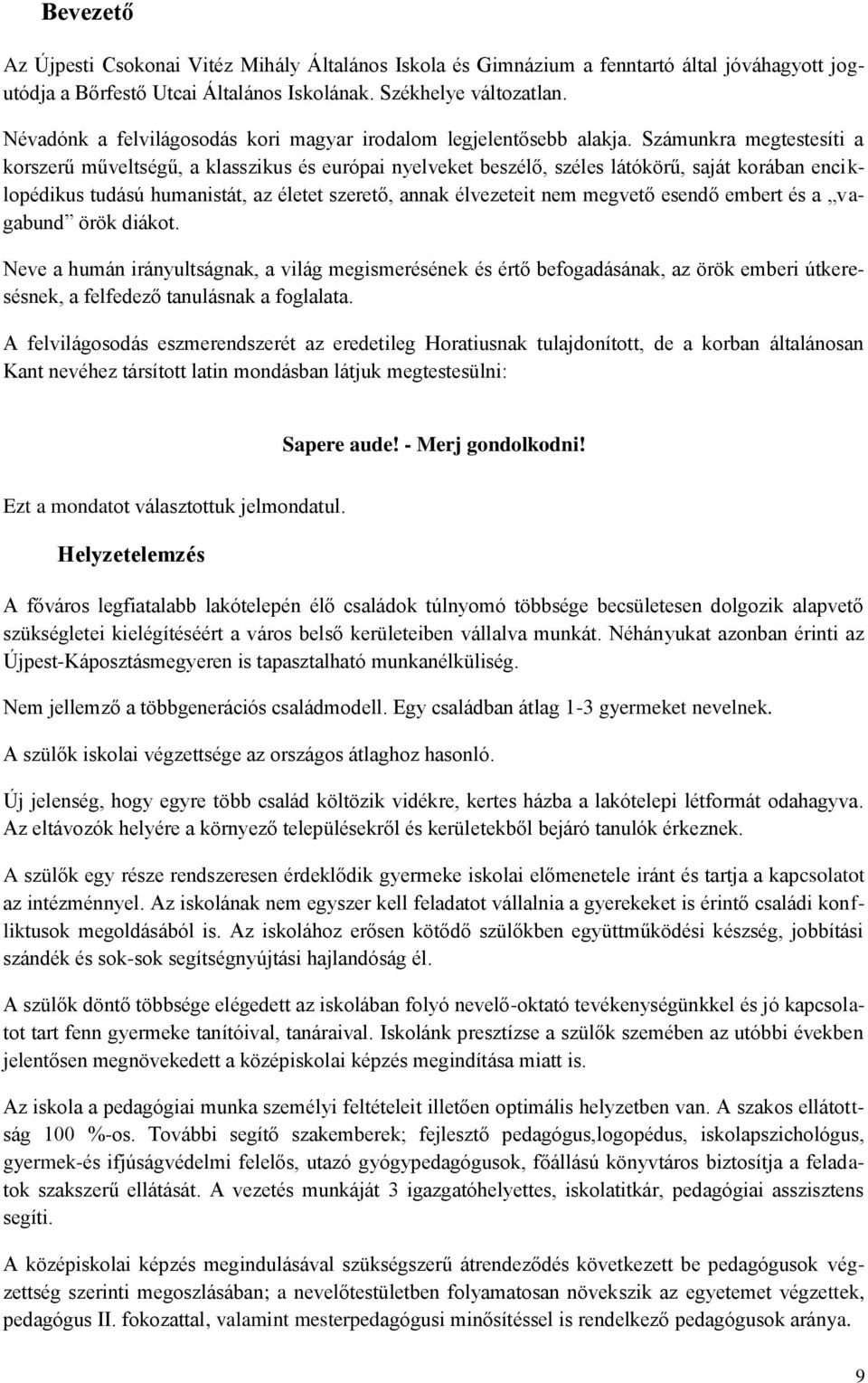 Számunkra megtestesíti a korszerű műveltségű, a klasszikus és európai nyelveket beszélő, széles látókörű, saját korában enciklopédikus tudású humanistát, az életet szerető, annak élvezeteit nem