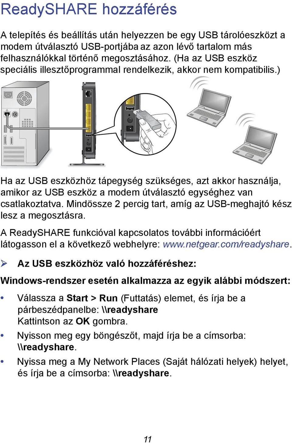 ) Ha az USB eszközhöz tápegység szükséges, azt akkor használja, amikor az USB eszköz a modem útválasztó egységhez van csatlakoztatva.