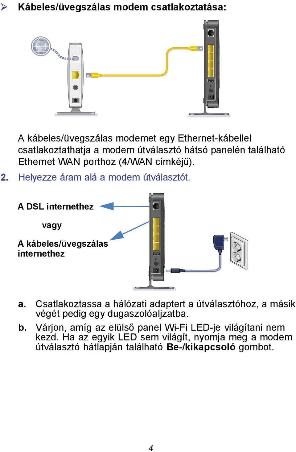 A DSL internethez vagy A kábeles/üvegszálas internethez a.