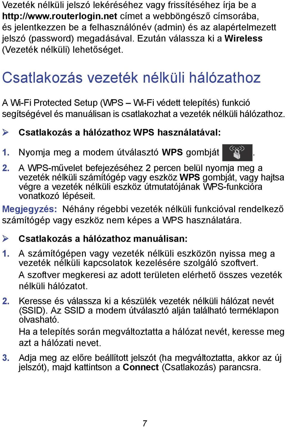 Csatlakozás vezeték nélküli hálózathoz A Wi-Fi Protected Setup (WPS Wi-Fi védett telepítés) funkció segítségével és manuálisan is csatlakozhat a vezeték nélküli hálózathoz.