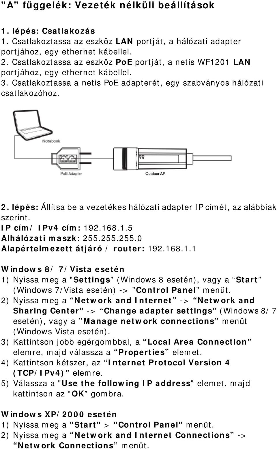 lépés: Állítsa be a vezetékes hálózati adapter IP címét, az alábbiak szerint. IP cím/ IPv4 cím: 19