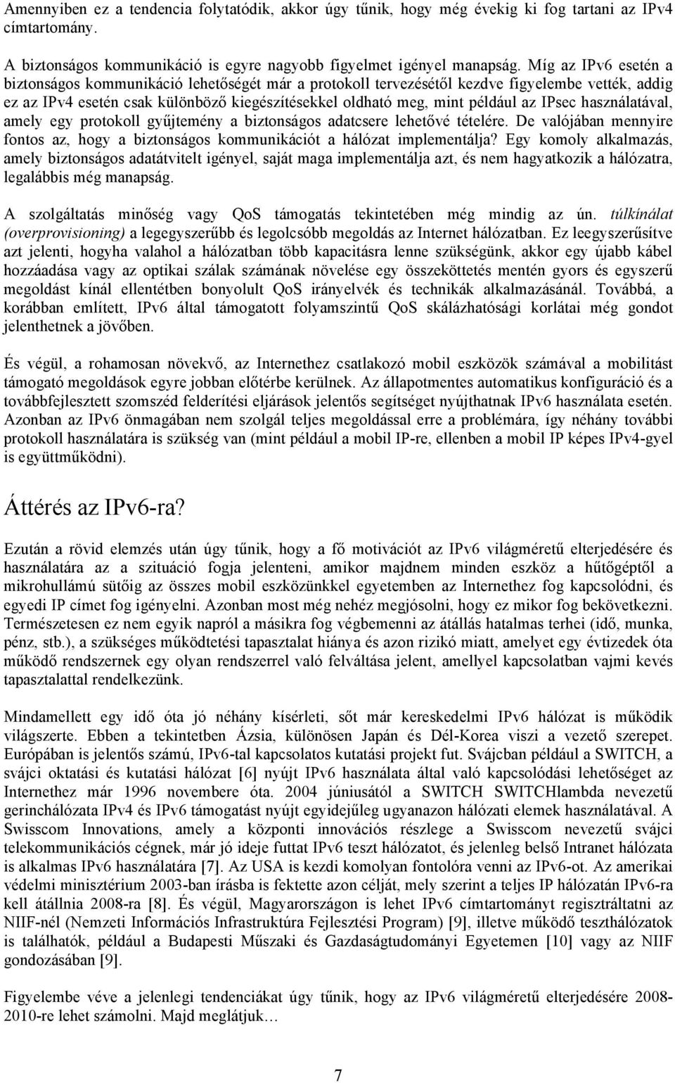 IPsec használatával, amely egy protokoll gyűjtemény a biztonságos adatcsere lehetővé tételére. De valójában mennyire fontos az, hogy a biztonságos kommunikációt a hálózat implementálja?