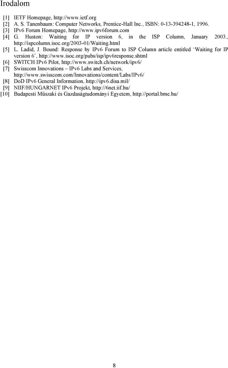 Bound: Response by IPv6 Forum to ISP Column article entitled Waiting for IP version 6, http://www.isoc.org/pubs/isp/ipv6response.shtml [6] SWITCH IPv6 Pilot, http://www.switch.