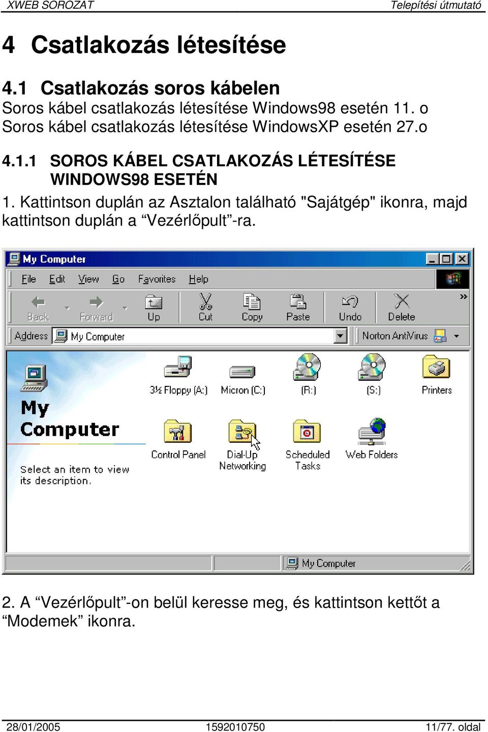 1 SOROS KÁBEL CSATLAKOZÁS LÉTESÍTÉSE WINDOWS98 ESETÉN 1.