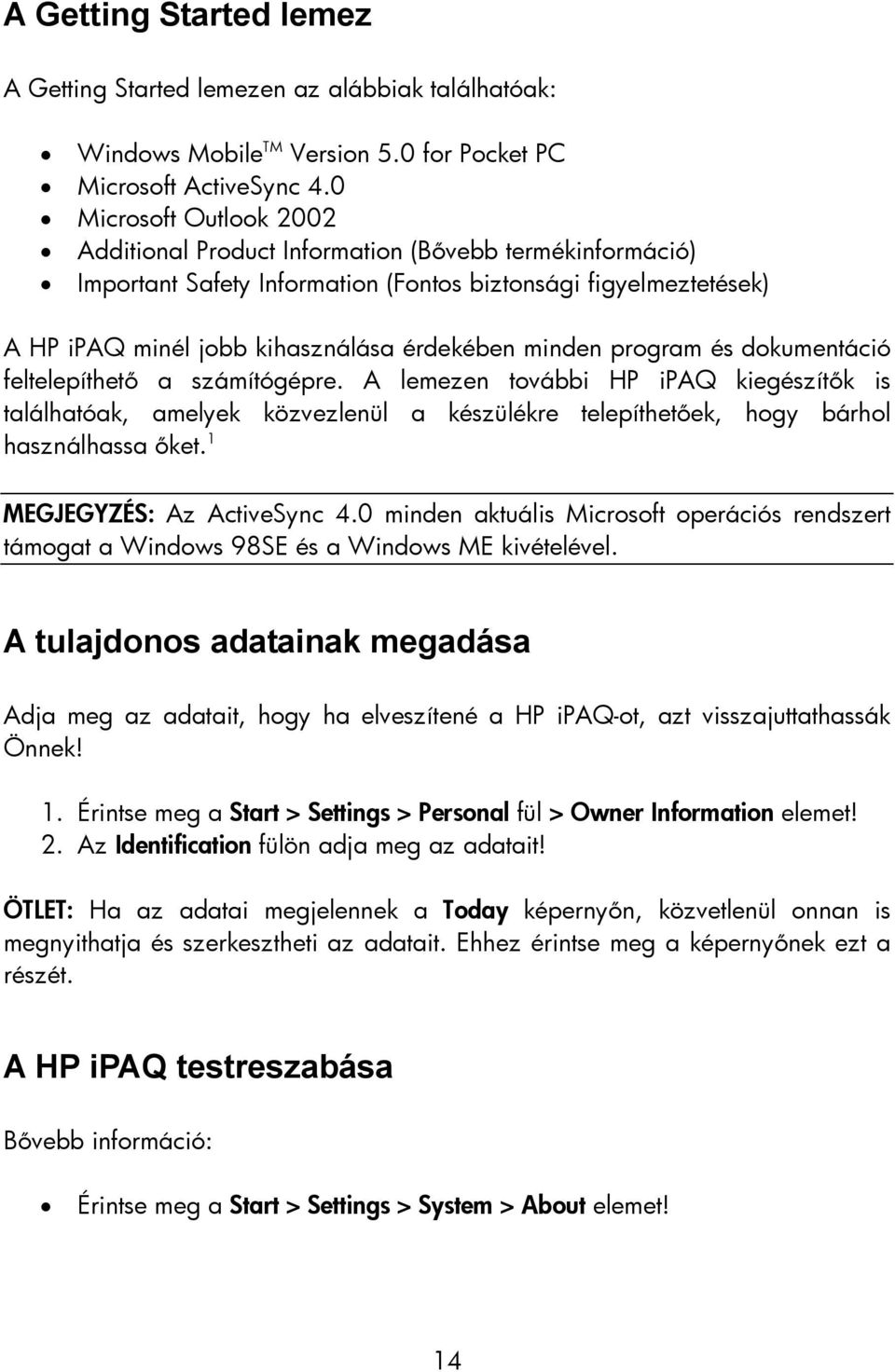 program és dokumentáció feltelepíthető a számítógépre. A lemezen további HP ipaq kiegészítők is találhatóak, amelyek közvezlenül a készülékre telepíthetőek, hogy bárhol használhassa őket.