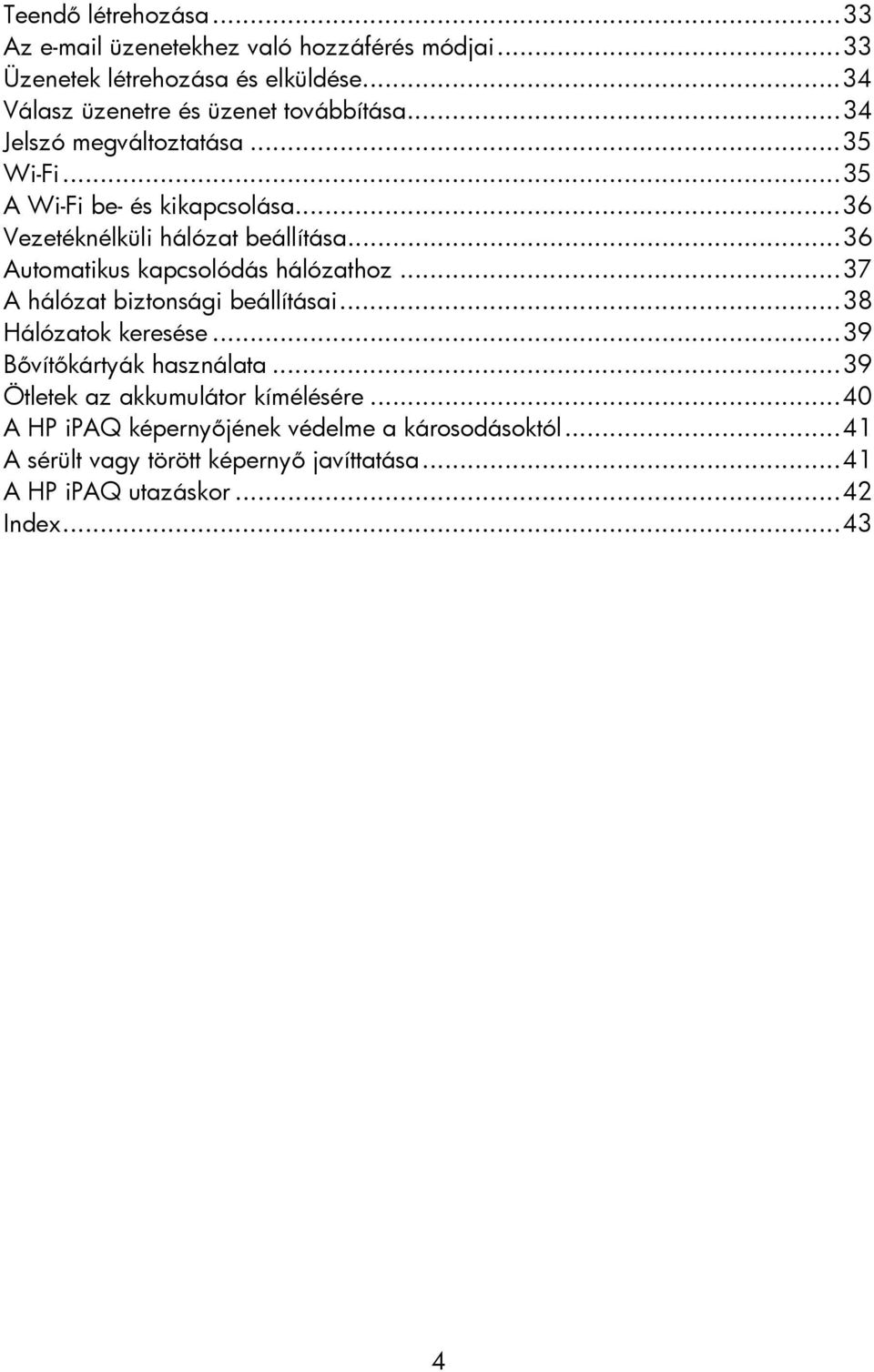 ..36 Vezetéknélküli hálózat beállítása...36 Automatikus kapcsolódás hálózathoz...37 A hálózat biztonsági beállításai...38 Hálózatok keresése.