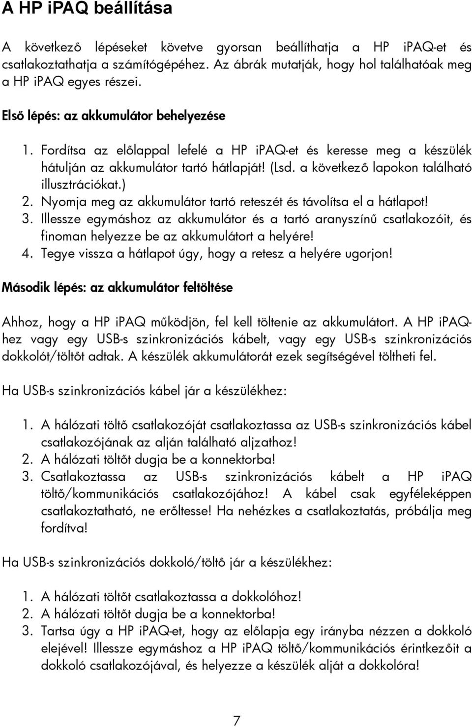 a következő lapokon található illusztrációkat.) 2. Nyomja meg az akkumulátor tartó reteszét és távolítsa el a hátlapot! 3.