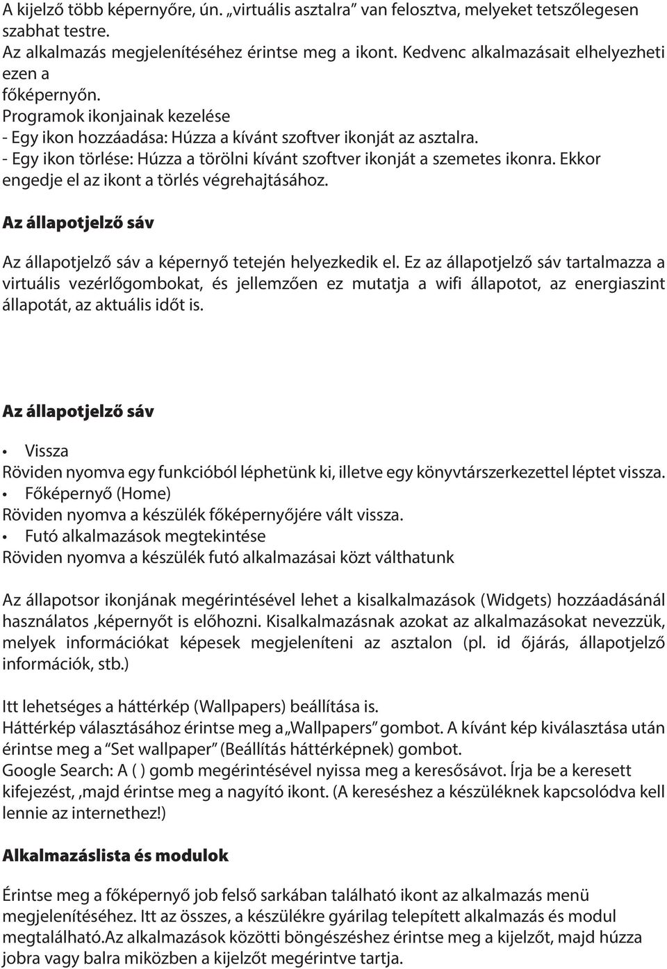 - Egy ikon törlése: Húzza a törölni kívánt szoftver ikonját a szemetes ikonra. Ekkor engedje el az ikont a törlés végrehajtásához.