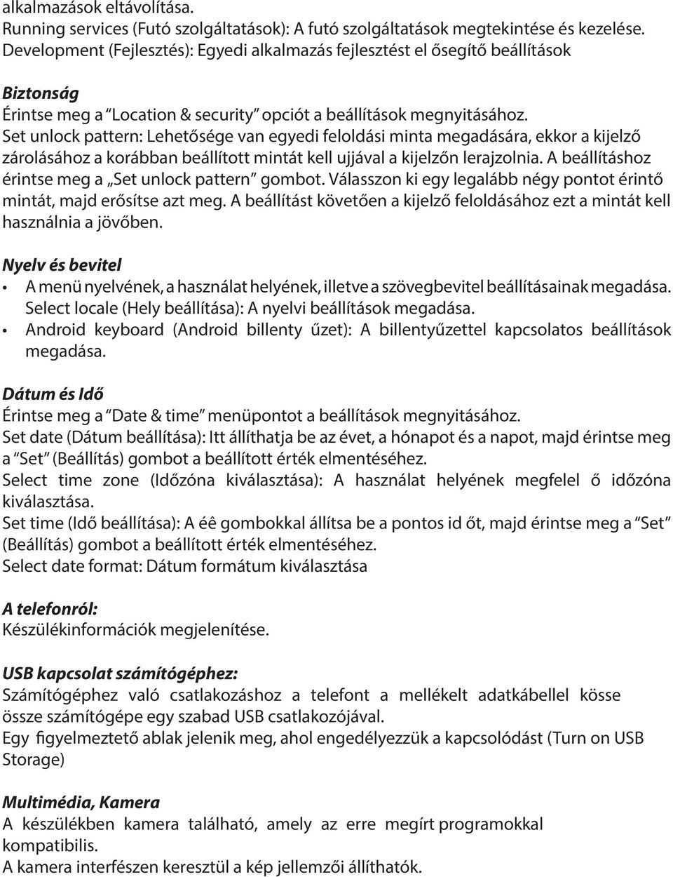 Set unlock pattern: Lehetősége van egyedi feloldási minta megadására, ekkor a kijelző zárolásához a korábban beállított mintát kell ujjával a kijelzőn lerajzolnia.