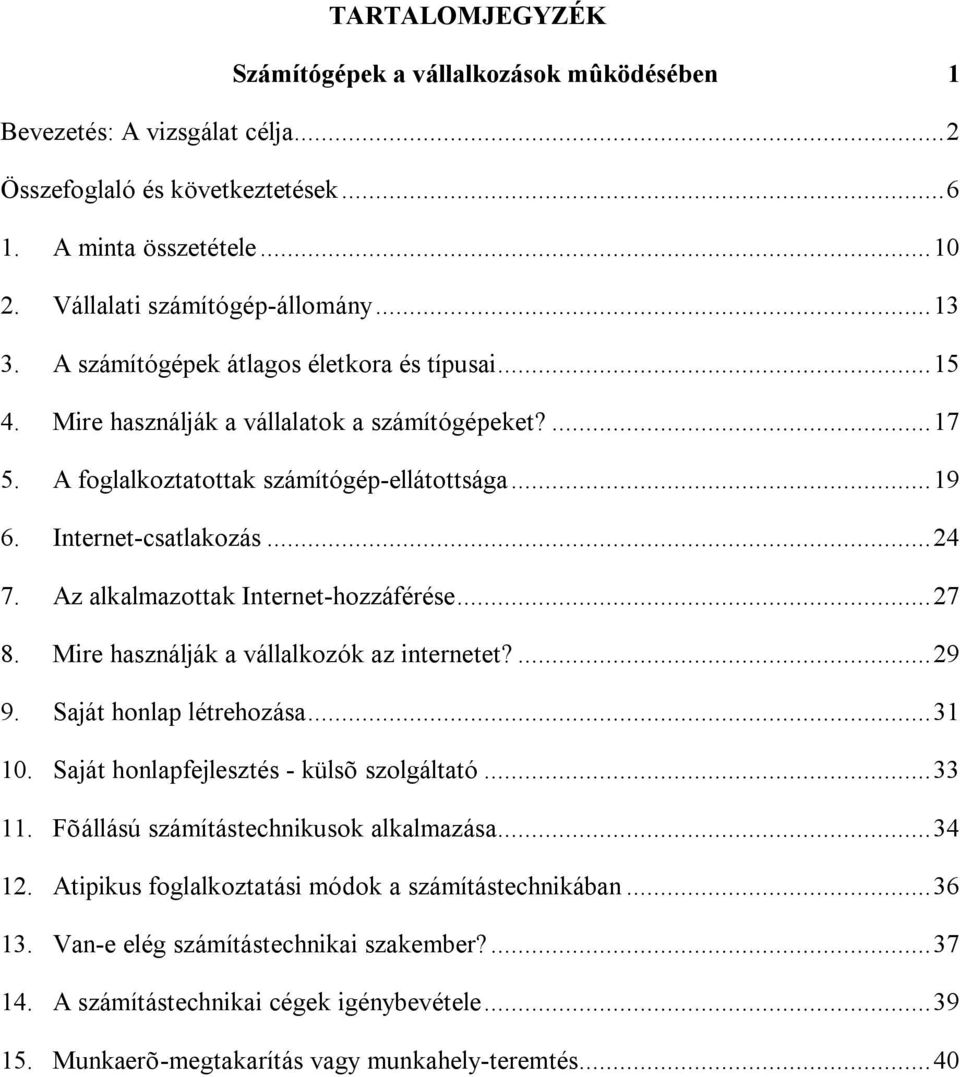 Az alkalmazottak Internet-hozzáférése...27 8. Mire használják a vállalkozók az internetet?...29 9. Saját honlap létrehozása...31 10. Saját honlapfejlesztés - külsõ szolgáltató...33 11.