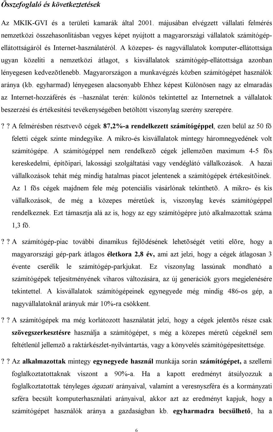 A közepes- és nagyvállalatok komputer-ellátottsága ugyan közelíti a nemzetközi átlagot, s kisvállalatok számítógép-ellátottsága azonban lényegesen kedvezõtlenebb.