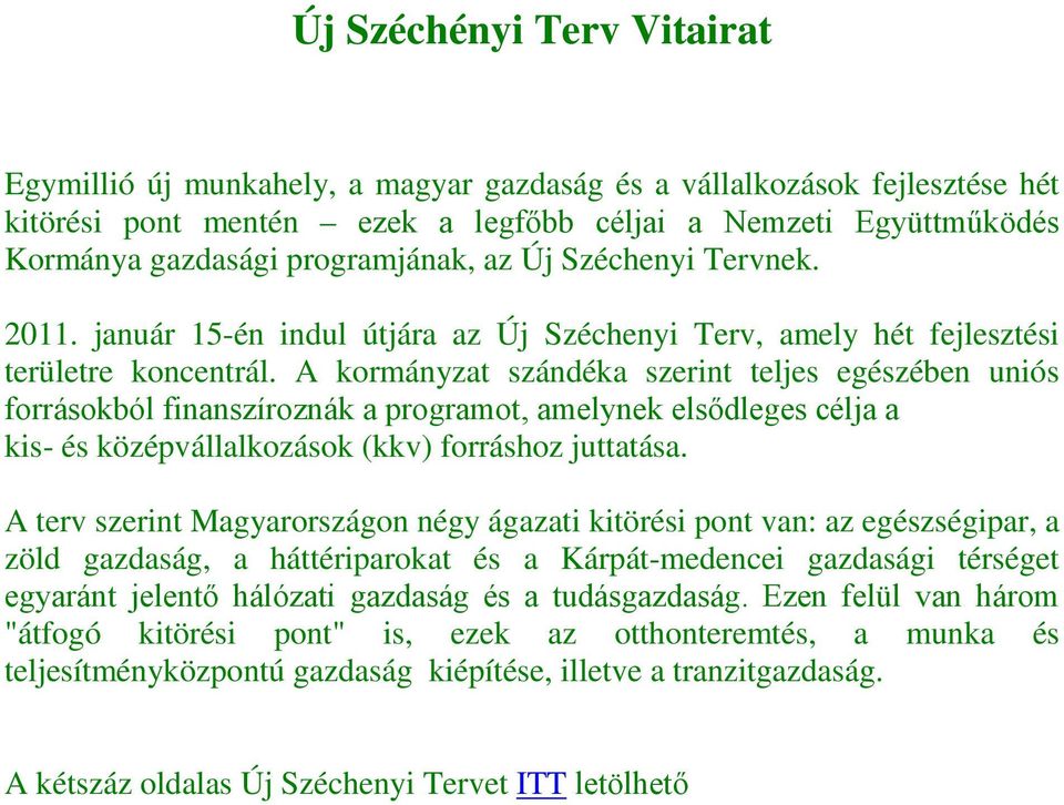 A kormányzat szándéka szerint teljes egészében uniós forrásokból finanszíroznák a programot, amelynek elsődleges célja a kis- és középvállalkozások (kkv) forráshoz juttatása.