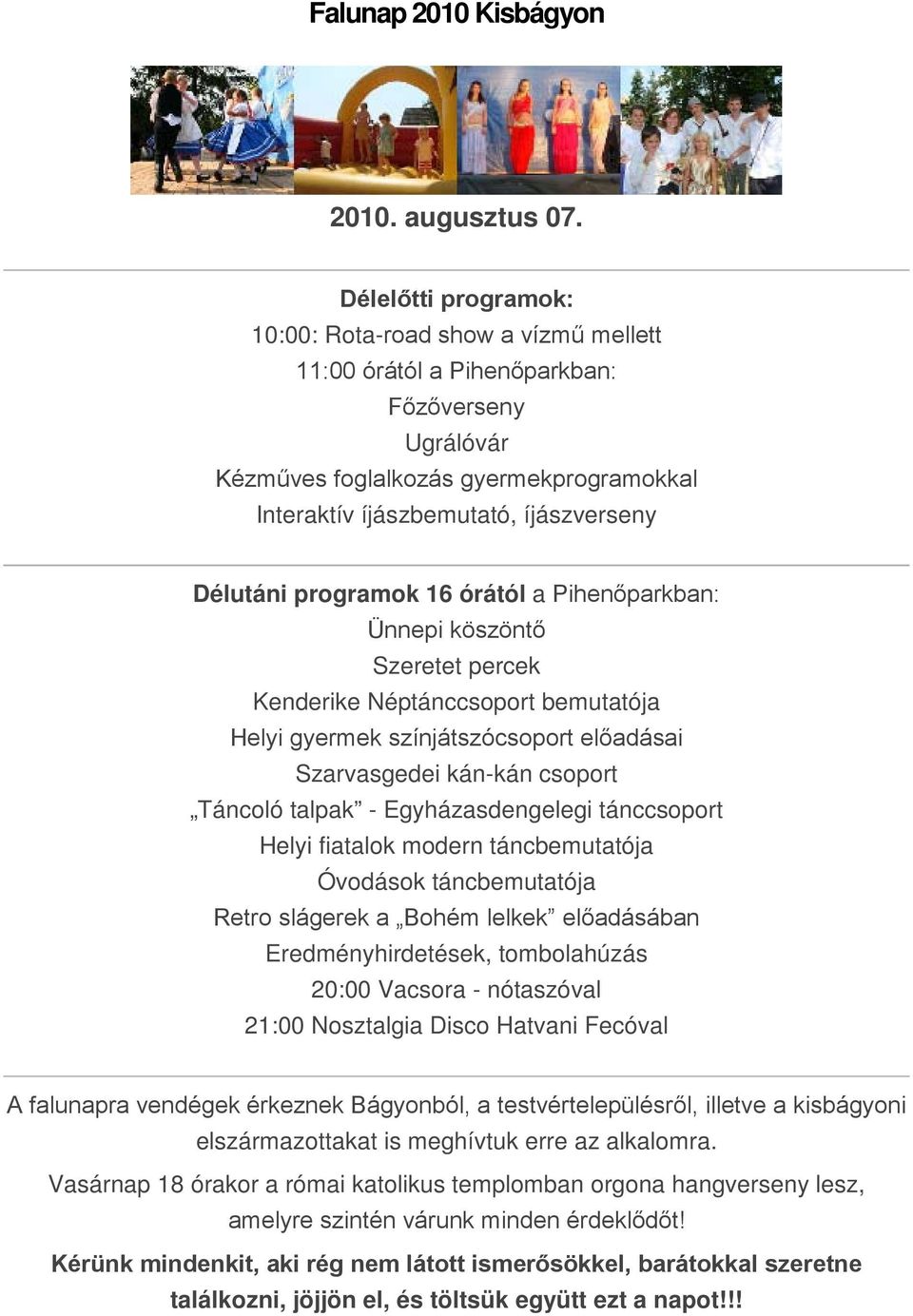 programok 16 órától a Pihenőparkban: Ünnepi köszöntő Szeretet percek Kenderike Néptánccsoport bemutatója Helyi gyermek színjátszócsoport előadásai Szarvasgedei kán-kán csoport Táncoló talpak -