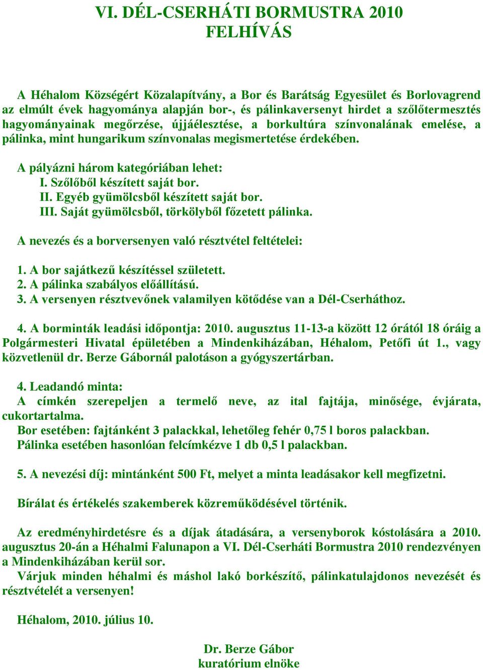 Szőlőből készített saját bor. II. Egyéb gyümölcsből készített saját bor. III. Saját gyümölcsből, törkölyből főzetett pálinka. A nevezés és a borversenyen való résztvétel feltételei: 1.