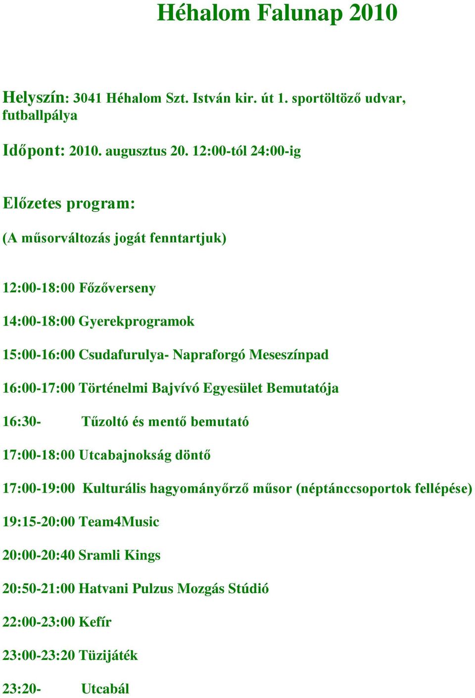 Napraforgó Meseszínpad 16:00-17:00 Történelmi Bajvívó Egyesület Bemutatója 16:30- Tűzoltó és mentő bemutató 17:00-18:00 Utcabajnokság döntő 17:00-19:00