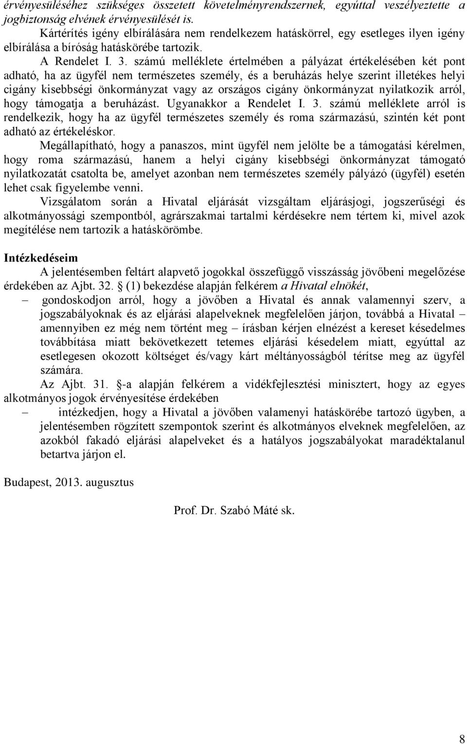 számú melléklete értelmében a pályázat értékelésében két pont adható, ha az ügyfél nem természetes személy, és a beruházás helye szerint illetékes helyi cigány kisebbségi önkormányzat vagy az