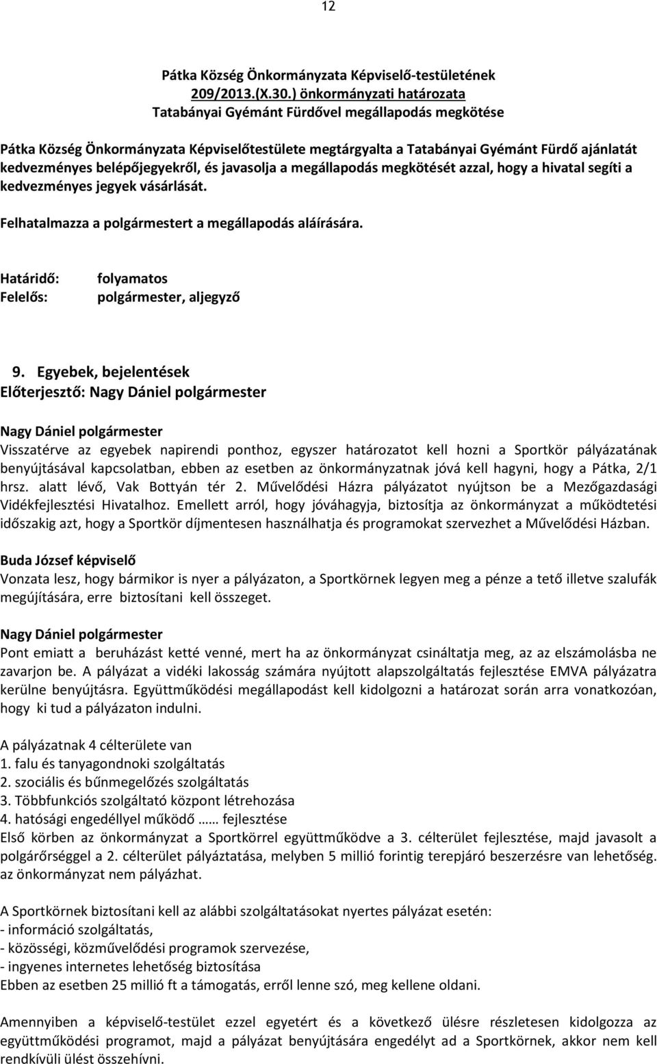 belépőjegyekről, és javasolja a megállapodás megkötését azzal, hogy a hivatal segíti a kedvezményes jegyek vásárlását. Felhatalmazza a polgármestert a megállapodás aláírására. folyamatos 9.