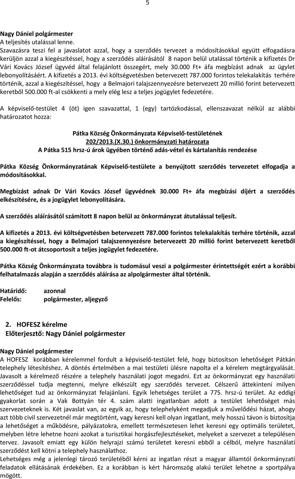 kifizetés Dr Vári Kovács József ügyvéd által felajánlott összegért, mely 30.000 Ft+ áfa megbízást adnak az ügylet lebonyolításáért. A kifizetés a 2013. évi költségvetésben betervezett 787.